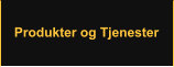 Produkter og Tjenester